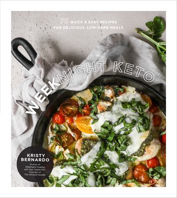 Weeknight Keto : 75 Quick and Easy Recipes for Delicious Low-Carb Meals by Kristy Bernardo