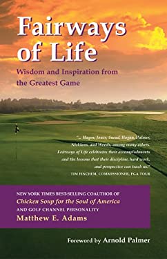 Fairways of Life : Wisdom and Inspiration from the Greatest Game by Matthew E. Adams