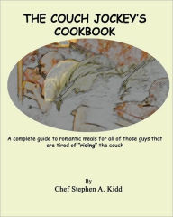 The Couch Jockey's Cookbook: A complete guide to romantic meals for all of those guys that are tired of riding the couch Stephen A. Kidd Author