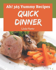 Ah! 365 Yummy Quick Dinner Recipes: Welcome to Yummy Quick Dinner Cookbook Linda Hunter Author