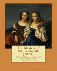 The Mystery of Metropolisville (1873). By: Edward Eggleston, illustrated By: Frank Beard (1842-1905): (Original Classics) Wit thirteen illustrations F