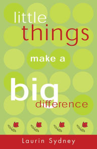 Little Things Make a Big Difference Laurin Sydney Author