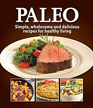 Paleo : Simple, Wholesome, and Delicious Recipes for Healthy Living