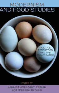 Modernism and Food Studies: Politics, Aesthetics, and the Avant-Garde Jessica Martell Editor