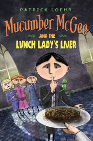 Mucumber McGee and the Lunch Lady's Liver Patrick Loehr Author
