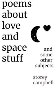 Poems About Love and Space Stuff: and some other subjects Storey Campbell Author