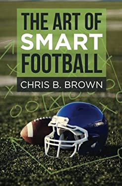 The Art of Smart Football by Chris Brown