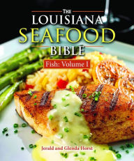 The Louisiana Seafood Bible: Fish Volume 1 Jerald Horst Author
