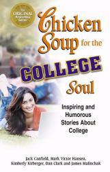 Chicken Soup for the College Soul : Inspiring and Humorous Stories for College Students