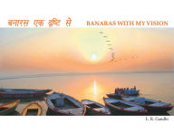 Banaras with My Vision L R Gandhi Author