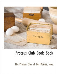 Proteus Club Cook Book Iowa The Proteus Club Of Des Moines Author