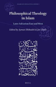 Philosophical Theology in Islam: Later Asharism East and West Brill Author