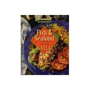 Fish and Seafood on the Grill by Sunset Publishing Staff