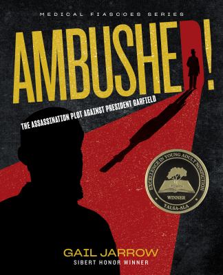 Ambushed! : The Assassination Plot Against President Garfield by Gail Jarrow
