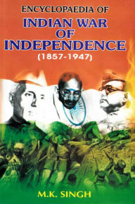 Encyclopaedia Of Indian War Of Independence (1857-1947), Era Of 1857 Revolt (Sepoy Mutiny) M.K. Singh Author
