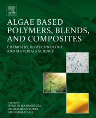Algae Based Polymers, Blends, and Composites: Chemistry, Biotechnology and Materials Science Khalid Mahmood Zia Editor