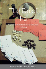 The Du of Fa: A System of Divination based on Dahomean mythology MA OCL:AL Rev. Gretchen A.L. Schork Author
