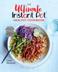 The Ultimate Instant Pot Healthy Cookbook: 150 Deliciously Simple Recipes for Your Electric Pressure Cooker Coco Morante Author