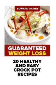 Guaranteed Weight Loss: 20 Healthy And Easy Crock Pot Recipes Edward Gaines Author