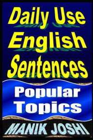 Daily Use English Sentences: Popular Topics Manik Joshi Author