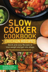 Slow cooker Cookbook: Quick and easy Chicken Recipes to lose weight and get into shape Francesca Bonheur Author