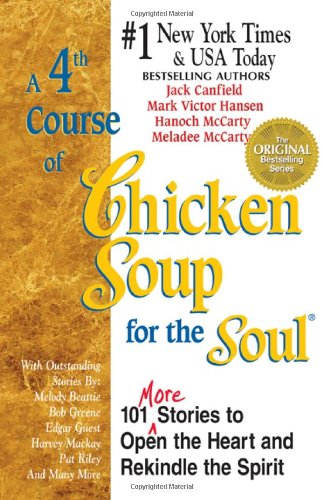 A 4th Course of Chicken Soup for the Soul : 101 Stories to Open the Heart and Rekindle the Spirit