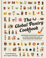 The Global Pantry Cookbook: Transform Your Everyday Cooking with Tahini, Gochujang, Miso, and Other Irresistible Ingredients Scott Mowbray Author