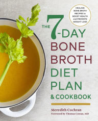 The 7-Day Bone Broth Diet Plan: Healing Bone Broth Recipes to Boost Health and Promote Weight Loss Meredith Cochran Author
