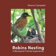 Robins Nesting: A Backyard Friends Experience Sharon L Campbell Author