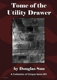 Tome of the Utility Drawer: A Collection of Unique Items #01 Douglas Sun Author