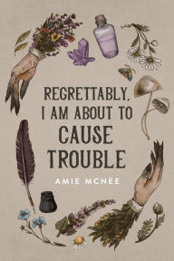 Regrettably, I am About to Cause Trouble Amie McNee Author
