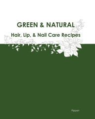 Green & Natural Hair, Lip, & Nail Care Recipes Pippen Author
