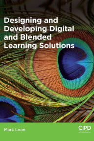 Designing and Developing Digital and Blended Learning Solutions Mark Loon Author