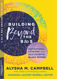 Building Beyond the 9 to 5: Inspirational Lessons from Successful Black Women Alysha M. Campbell Author