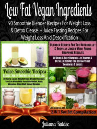 Low Fat Vegan Ingredients: 90 Smoothie Blender Recipes For Weight Loss & Detox Clense + Juice Fasting Recipes For Weight Loss And Detoxification (also
