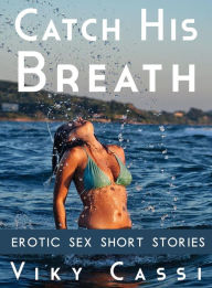 Catch His Breath: Erotic Sex Short Stories Viky Cassi Author