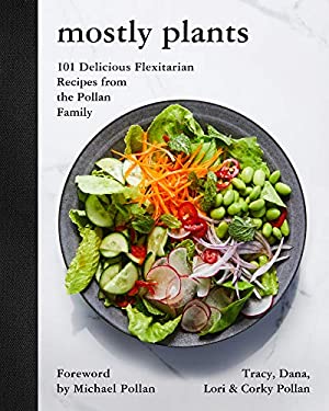 Mostly Plants : 101 Delicious Flexitarian Recipes from the Pollan Family by Tracy, Pollan, Corky, Pollan, Lori, Pollan, Dana Pollan