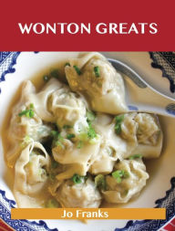 Wonton Greats: Delicious Wonton Recipes, The Top 63 Wonton Recipes Jo Franks Author