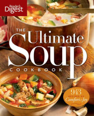The Ultimate Soup Cookbook: Over 900 Family-Favorite Recipes Editors of Reader's Digest Author