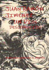 JUAN RAMÓN JIMÉNEZ UN DIOS DESCONOCIDO FERNANDO JIMÉNEZ H.-PINZÓN Author