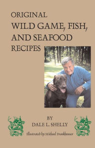 Dale's Cookbook: Original Wild Game, Fish, and Seafood Recipes Dale L. Shelly Author