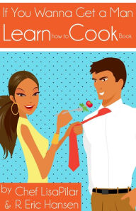 If You Wanna Get a Man, Learn How to Cook Book Chef Lisapilar Author