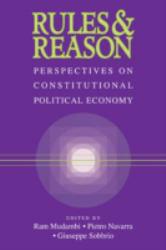 Rules and Reason : Perspectives on Constitutional Political Economy