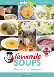 MIXtipp Favourite SOUPS (british english): Cooking with the Thermomix TM5 und TM31 Antje Watermann Author