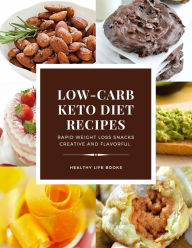 Low-Carb Keto Diet Recipes RAPID WEIGHT LOSS SNACKS CREATIVE AND FLAVORFUL: Satisfying High Fat, Low Carb, Dairy Free Recipes 10-Ingredient or less Li