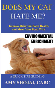 Does My Cat Hate Me?: Improve Behavior, Boost Health, and Mend Your Bond with Environmental Enrichment Amy Shojai Author
