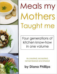Meals My Mothers Taught Me Diana Phillips Author