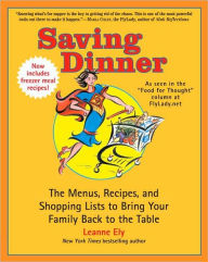Saving Dinner: The Menus, Recipes, and Shopping Lists to Bring Your Family Back to the Table Leanne Ely Author