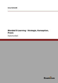 Blended E-Learning - Strategie, Konzeption, Praxis Inna Schmidt Author
