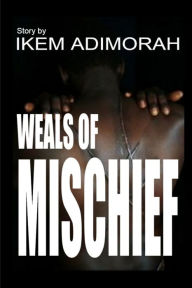 WEALS OF MISCHIEF Ikem Adimorah Author